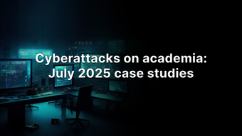 Cyberattacks on Academia: July 2025 case studies